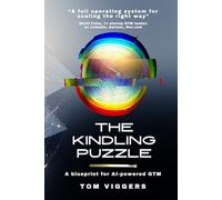 The Kindling Puzzle: A Blueprint for AI-Powered GTM: How to Solve the Indecision Epidemic, Master Risk-Reversal, and Scale B2B Sales with 10x Agents