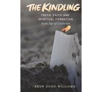 The Kindling: Truth, Faith, and Spiritual Formation in an Age of Confusion