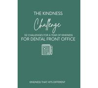 The Kindness Challenge : Dental Front Office Edition: 52 Weeks of Emotional Intelligence Micro Lessons for Dental Receptionists, Schedulers, Insurance Coordinators, and Treatment coordinators