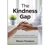 The Kindness Gap: Bringing Empathy Back to Medicine, Healing Patients, Providers, and the System