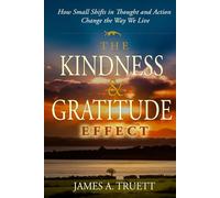 The Kindness & Gratitude Effect: How Small Shifts in Thought and Action Change the Way We Live