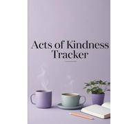 The Kindness Habit Tracker: 160 Pages to Log Daily Acts of Kindness, Cultivate Gratitude & Spread Positivity
