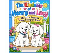 The Kindness of Henry and Lucy: 25 Little Lessons About Caring for Others (The Henry and Lucy Big Heart Series)