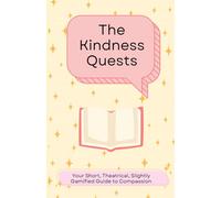 The Kindness Quests: Your Short, Theatrical, Slightly Gamified Guide to Compassion