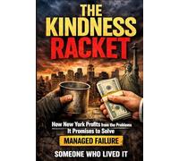 The Kindness Racket: How New York Profits from the Problems It Promises to Solve. Managed Failure