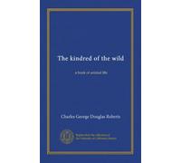 The kindred of the wild: a book of animal life