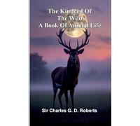 The Kindred Of The Wild: A Book Of Animal Life