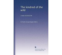 The kindred of the wild: a book of animal life
