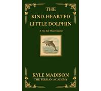 The Kine-Hearted Little Dolphin: A Tiny Tale About Empathy (The Tiny Tales Collection - Little Lessons From The Wild)