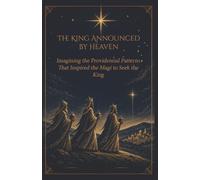 The King Announced by Heaven: Imagining the Providential Patterns That Inspired the Magi to Seek the King