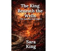 The King Beneath the Wells (THE ASHNESS OATH SAGA)