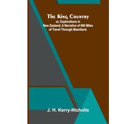 The King Country; Or, Explorations In New Zealand; A Narrative Of 600 Miles Of Travel Through Maoriland.