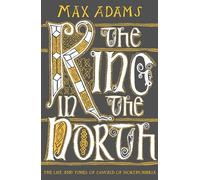 The King in the North: The Life and Times of Oswald of Northumbria (The Founders of Britain Quartet)