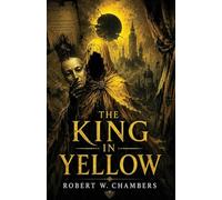 The King in Yellow: A Classic of Cosmic Horror, Madness, and Forbidden Art