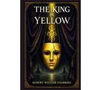 The King in Yellow: A haunting collection of supernatural stories, decadent visions, forbidden art, madness, and strange romance from early American weird fiction