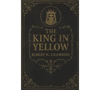 The King in Yellow: An American Cult Masterpiece of Gothic and Weird Literary Fiction