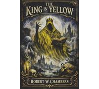 The King in yellow (Annotated): A masterpiece of quiet terror and literary imagination.