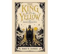 The King in Yellow: Annotated & Illustrated Edition - The Weird Classic Behind True Detective and the Cthulhu Mythos (Carrier Press Annotated Classics)