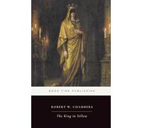 The King in Yellow (Annotated): Robert W. Chambers’s 1895 Stories of Carcosa, Dread, and Decadence, with Notes