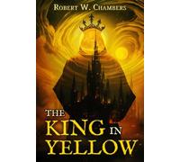 The King in Yellow (Bell Maker Annotated Edition): The Original, Unabridged 1895 Text with Author Biography, Thematic Analysis, Glossary, and Historical Context