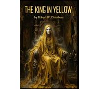 The King in Yellow: The Complete Classic Weird Fiction Collection. The Original Inspiration for True Detective and the Cthulhu Mythos