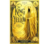 The King in Yellow: The Definitive Unabridged Collection of Robert W. Chambers’ Classic Masterpiece Including Carcosa, The Yellow Sign, The Pallid ... Worlds, and the Foundations of Cosmic H