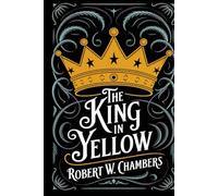 The King in Yellow: The Original 1895 Unabridged and Complete Edition (Robert W. Chambers Classics)