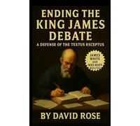 THE KING JAMES BIBLE DEBATE: A defense of the Textus receptus
