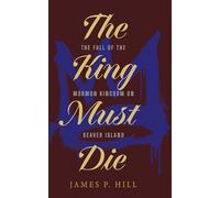 The King Must Die: The Fall of the Mormon Kingdom on Beaver Island (Gitche Gumee Trilogy)