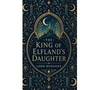 The King of Elfland's Daughter: A Classic Fantasy of Faerie, Love, and Enchantment