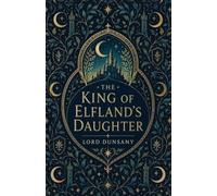 The King of Elfland's Daughter: A Classic Fantasy of Faerie, Love, and Enchantment