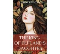 The King of Elfland's Daughter: The Classic 1924 Fantasy Romance