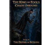 The King of Fools - Chaos Unbound - Book 3 - The Depths of Betrayal