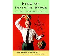 The King of Infinite Space: Donald Coxeter, the Man Who Saved Geometry