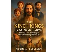 THE KING OF KINGS (2025) MOVIE REVIEWS: Blending Faith and Family in a Vibrant Retelling of Jesus’ Life