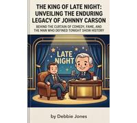 The King of Late Night: Unveiling the Enduring Legacy of Johnny Carson: Behind the Curtain of Comedy, Fame, and the Man Who Defined Tonight Show History