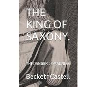 THE KING OF SAXONY.: THE DANGER OF MADNESS.