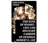 The King Of Spades - Life And Military Carrier Of General Robert E. Le