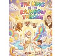 The King of the Rainbow Throne: A Gentle Retelling of Revelation 1-5 for Kids (Faithful Foundations Christian Homeschool Children's Books)