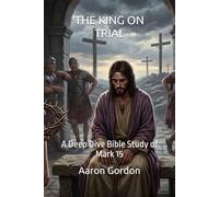 THE KING ON TRIAL: A Deep Dive Bible Study of Mark 15 (THE CUP, THE CROSS, AND THE CROWN)