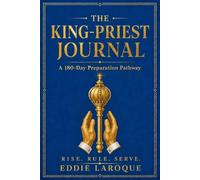 The King-Priest Journal: A 180-Day Preparation Pathway for Men