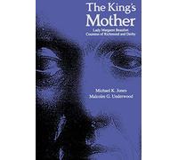 The King’s Mother: Lady Margaret Beaufort, Countess of Richmond and Derby