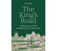 The King’s Road: Diplomacy and the Remaking of the Silk Road