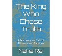 The King Who Chose Truth: A Mythological Tale of Dharma and Sacrifice