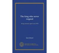 The king who never reigned: being memoirs upon Louis XVII