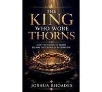 The King Who Wore Thorns - How the Crown of Shame Became the Crown of Redemption