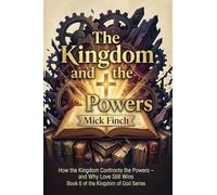 The Kingdom and the Powers: Resisting Empire, Redeeming Creation, and Living Under God's Reign in a World of Competing Loyalties