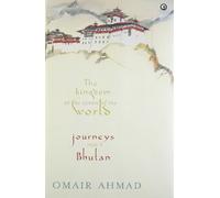 The Kingdom at the Centre of the World: Journeys into Bhutan