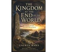 THE KINGDOM AT THE END OF THE WORLD:: Galicia and the Ancient Celts of Iberia (Divine Lineage: Sacred Bloodlines of Myth and History)