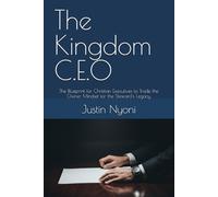 The Kingdom C.E.O: The Blueprint for Christian Executives to Trade the Owner Mindset for the Steward's Legacy (The Kingdom C.E.O series)